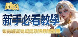 新手必看教學：如何輕鬆完成威樂娛樂城註冊