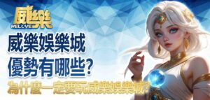 威樂娛樂城優勢有哪些？為什麼一定要玩威樂娛樂城？