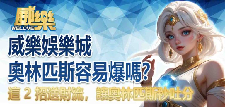 威樂娛樂城奧林匹斯容易爆嗎？這 2 招送財流，讓奧林匹斯秒吐分