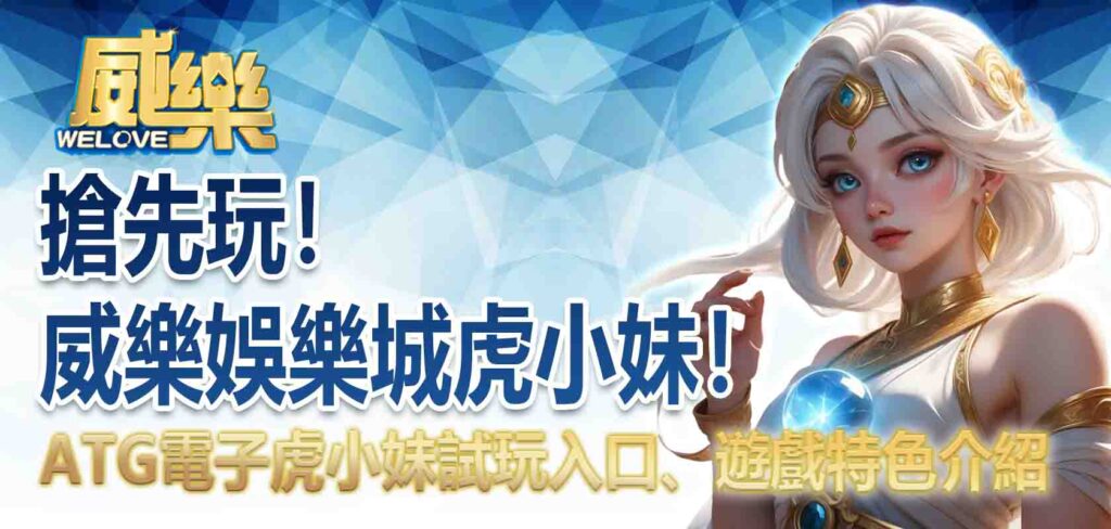 搶先玩威樂娛樂城虎小妹!ATG電子虎小妹試玩入口、遊戲特色介紹
