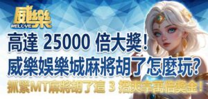 高達 25000 倍大獎！威樂娛樂城麻將胡了怎麼玩？抓緊MT麻將胡了這 3 招爽拿萬倍獎金！