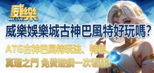 威樂娛樂城古神巴風特好玩嗎？ATG古神巴風特玩法、特色、真理之門 免費遊戲一次看懂！
