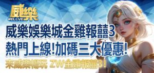 威樂娛樂城金雞報囍3 熱門上線，加碼三大優惠，來威樂暢玩 ZW金雞報囍3！