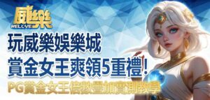 玩威樂娛樂城賞金女王爽領 5重禮!PG賞金女王倍數疊加實測教學