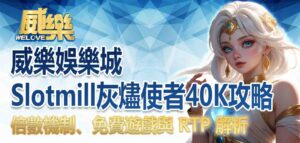 威樂娛樂城灰燼使者40K攻略：Slotmill 灰燼使者40K倍數機制、免費遊戲與 RTP 解析